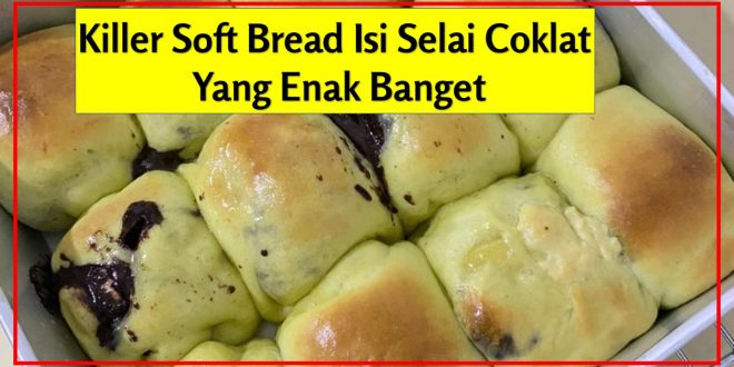 Resep Killer Sоft Bread Isi Selai Coklat Yang Enak Banget